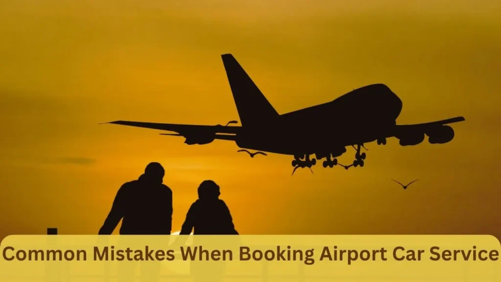 Common Mistakes When Booking Airport Car Service