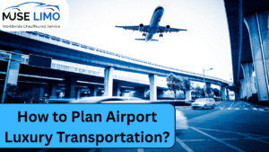 How to Plan Airport Luxury Transportation