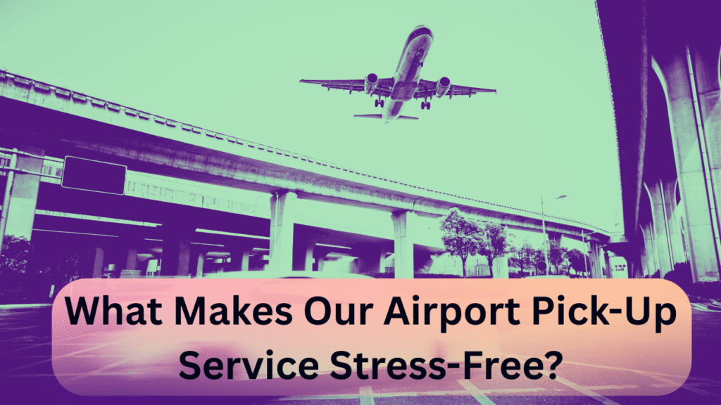 What Makes Our Airport Pick-Up Service Stress-Free