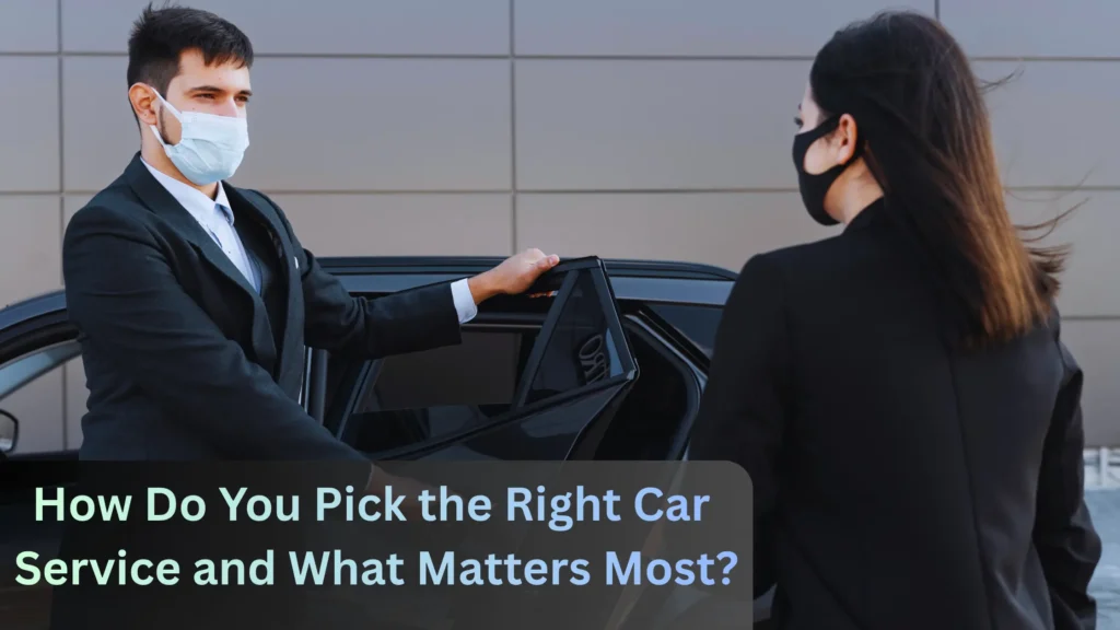 How Do You Pick the Right Car Service and What Matters Most