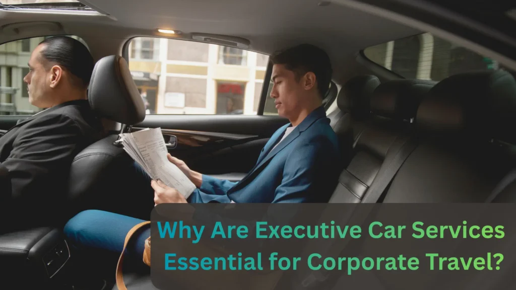 Why Are Executive Car Services Essential for Corporate Travel