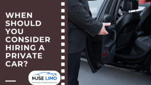 When Should You Consider Hiring a Private Car